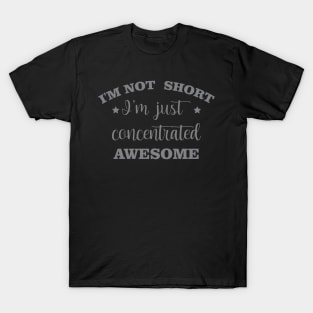 I'm Not Short I'm Just Concentrated Awesome T-Shirt